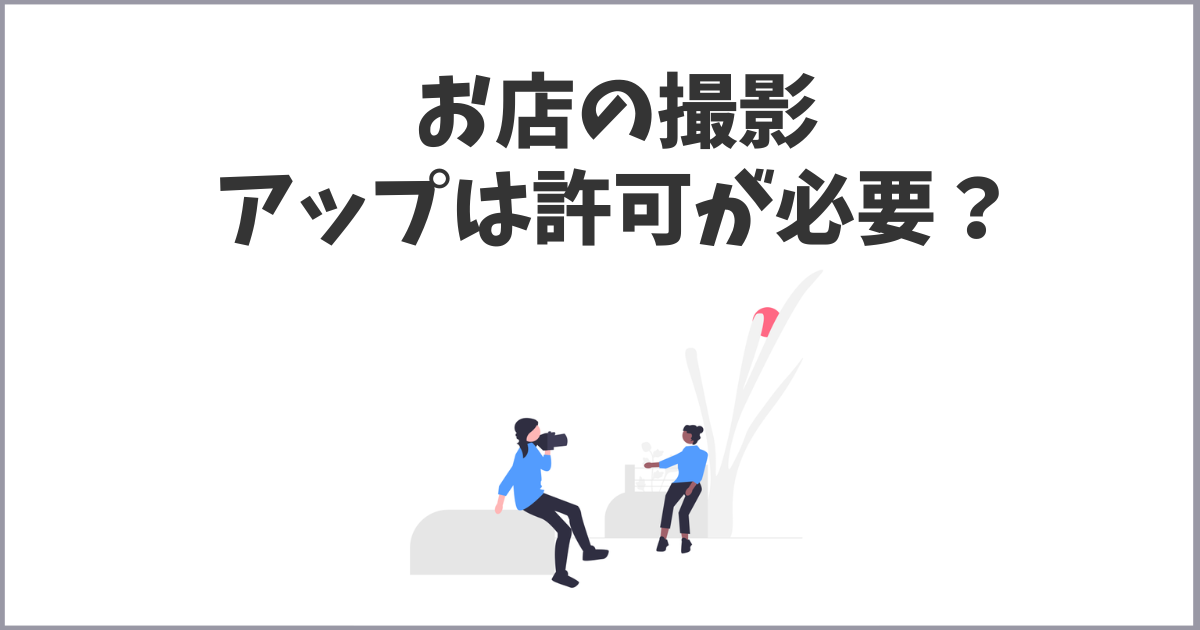 お店の情報や写真・動画は許可なくアップしてもよいのか？