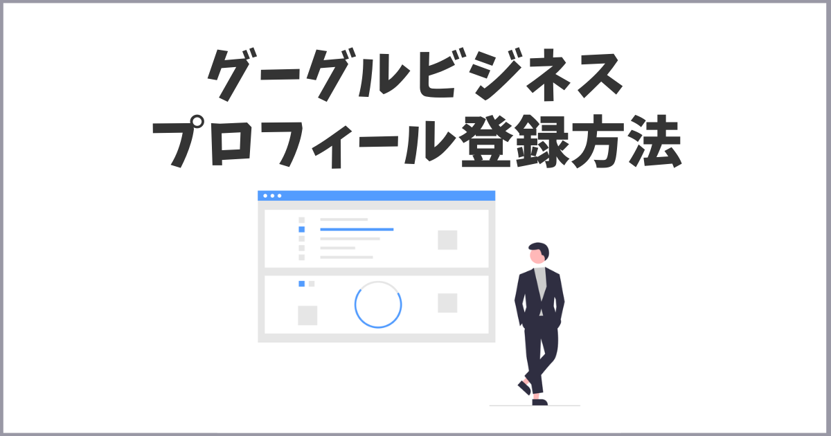 グーグルビジネスプロフィールの登録方法まとめ