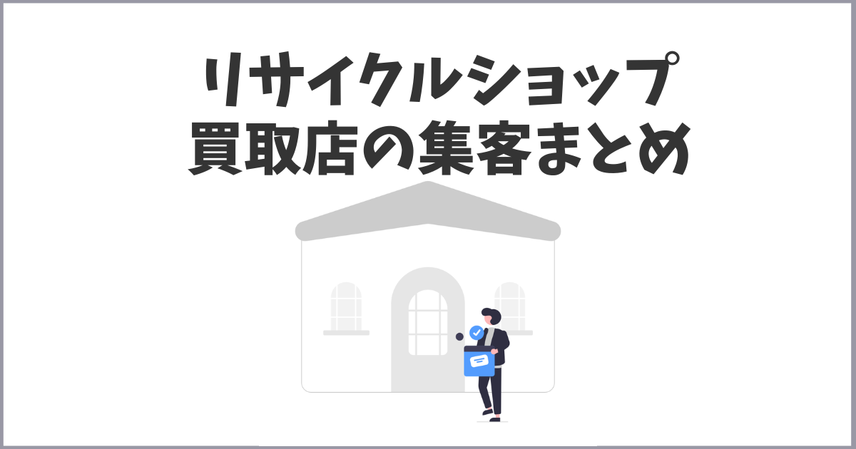 買取店・リサイクルショップの集客方法完全まとめ